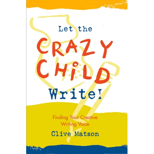 Let the Crazy Child Write!: Finding Your Creative Writing Voice