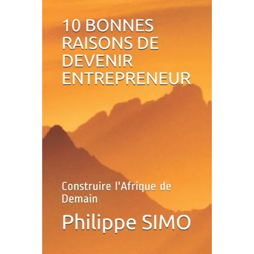 10 Bonnes Raisons de Devenir Entrepreneur: Construire l'Afrique de Demain