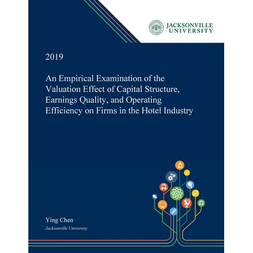 An Empirical Examination of the Valuation Effect of Capital Structure, Earnings Quality, and Operating Efficiency on Firms in the Hotel Industry
