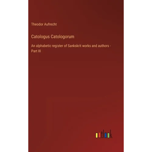 Catologus Catologorum: An alphabetic register of Sankskrit works and authors - Part III