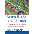Being Right Is Not Enough: What Progressives Can Learn from Conservative Success