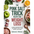 The Pink Salt Trick Recipe for Weight Loss: A Simple Morning Ritual for Vibrant Health and Overall Wellness
