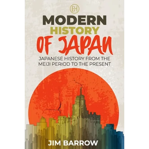 Modern History of Japan: Japanese History From the Meiji Period to the Present