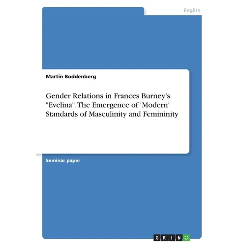 Gender Relations in Frances Burney's "Evelina". The Emergence of 'Modern' Standards of Masculinity and Femininity