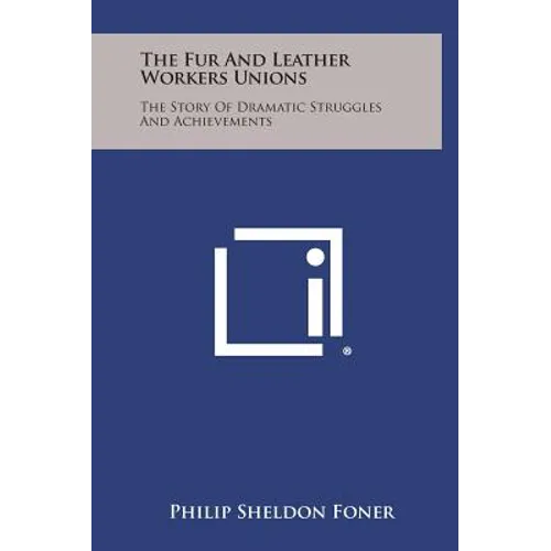 The Fur and Leather Workers Unions: The Story of Dramatic Struggles and Achievements