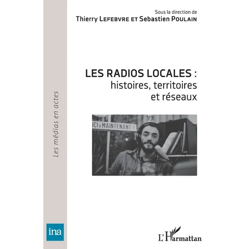 Les radios locales: histoires, territoires et réseaux
