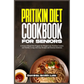 Pritikin Diet Cookbook for Seniors: A Science-Based Diet Program for Weight Loss, Nutrition Control, and Healthy Living with Easy Recipes and Exercise