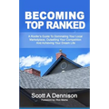 Becoming Top Ranked: A Roofer's Guide To Dominating Your Local Marketplace, Outselling Your Competition And Achieving Your Dream Life