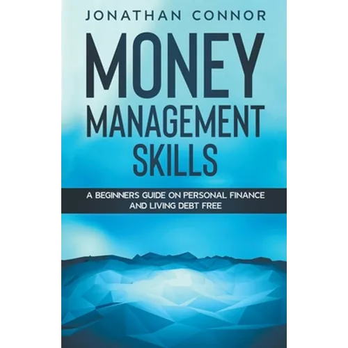 Money Management Skills: A Beginners Guide On Personal Finance And Living Debt Free