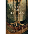 Roots and Rituals: Reclaiming Appalachian Wisdom Through Seasonal Practices Witchcraft Guide Magic Spells, Herbal Remedies, Healing, Poti