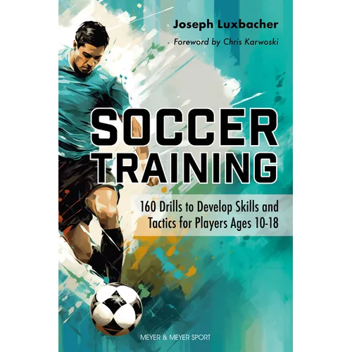 Soccer Training: 160 Drills to Develop Skills and Tactics for Players Age 10-18