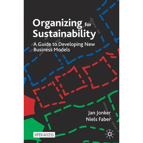 Organizing for Sustainability: A Guide to Developing New Business Models