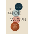 The Whole Woman: Ministering to Her Heart, Soul, Mind, and Strength