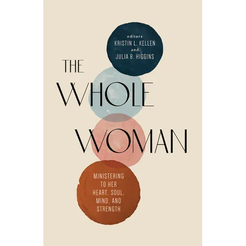 The Whole Woman: Ministering to Her Heart, Soul, Mind, and Strength