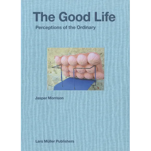 Jasper Morrison: The Good Life: Perceptions of the Ordinary