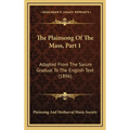 The Plainsong Of The Mass, Part 1: Adapted From The Sarum Gradual To The English Text (1896)