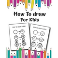 How to Draw for Kids: Easy and Fun Step-by-Step Drawing Guide for Kids Girls Boys And Toddlers