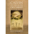 Calvin on the Death of Christ: A Word for the World