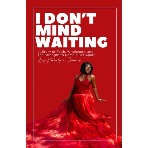 I Don't Mind Waiting: A Story of Faith, Wholeness, and the Strength to Remain Set Apart.