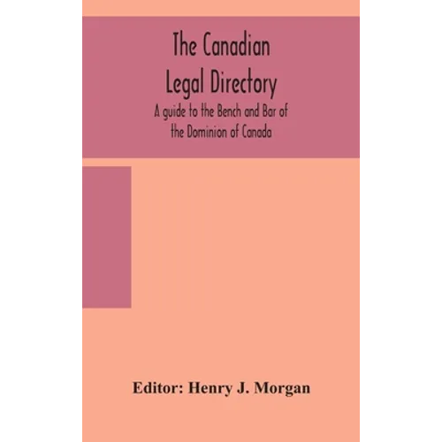 The Canadian Legal Directory: A Guide To The Bench And Bar Of The Dominion Of Canada