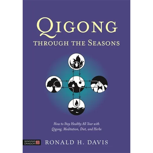 Qigong Through the Seasons: How to Stay Healthy All Year with Qigong, Meditation, Diet, and Herbs
