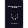 Personal Influence (Practical Psychology): An Aid to Health, Success and Happiness