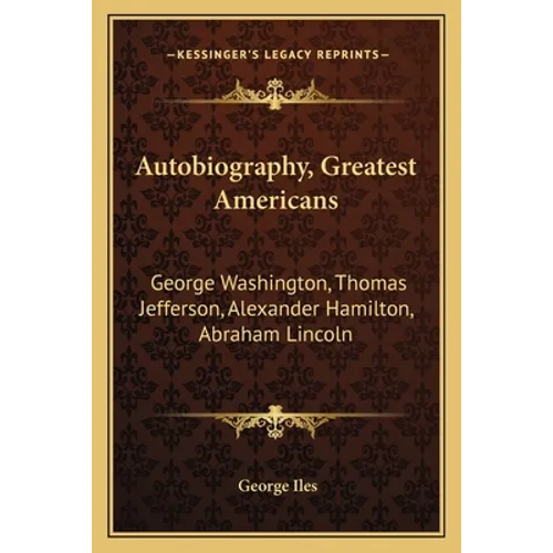 Autobiography, Greatest Americans: George Washington, Thomas Jefferson, Alexander Hamilton, Abraham Lincoln