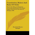 Constitution, Bylaws And Rules Of Order: Penal Code, Edicts, And Decisions, Ceremonies And Forms Of The Grand Chapter Of R.A.M. Of The State Of Michig
