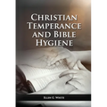 The Christian Temperance and Bible Hygiene Unabridged Edition: (Temperance, Diet, Exercise, country living and the relation between spiritual connecti