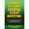 10-Minute Options Trading and ETF Investing: Rapidly Build Wealth, Retire Early, and Live Free from the Worry of Market Crashes