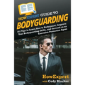 HowExpert Guide to Bodyguarding: 101 Tips to Learn How to Bodyguard, Improve, and Succeed as an Executive Protection Agent