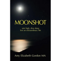 Moonshot: Aim High, Dive Deep Live an Extraordinary Life