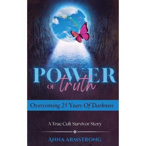 Power of Truth: Overcoming 25 Years of Darkness A True Cult Survivor Story