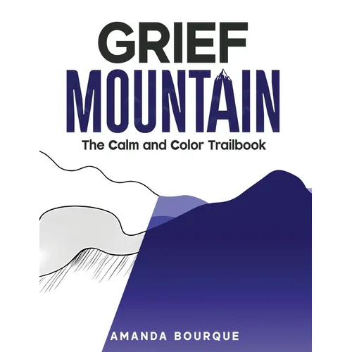 Grief Mountain: The Calm and Color Trailbook