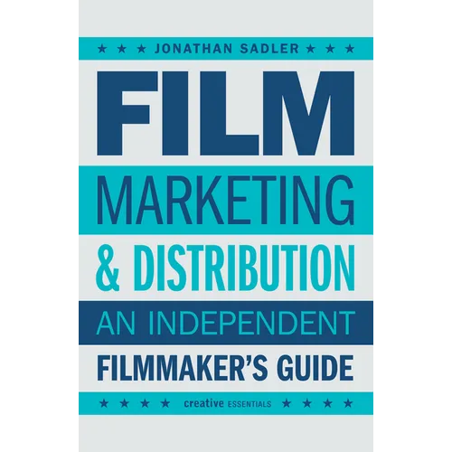Film Marketing & Distribution: An Independent Filmmaker's Guide