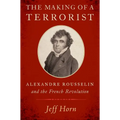 The Making of a Terrorist: Alexandre Rousselin and the French Revolution