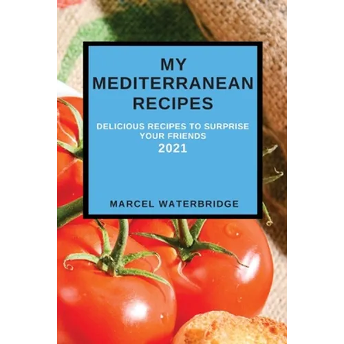 My Mediterranean Recipes: Delicious Recipes to Surprise Your Friends