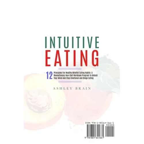 Intuitive Eating: 12 Principles For Healthy Mindful Eating Habits: A Revolutionary Non-Diet Workbook Program To Unlock Your Mind And Stop Emotional an