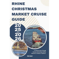 Rhine Christmas Market Cruise Guide 2025-2026: A Festival Cruise Through Europe's Enchanting Holiday Markets & Timeless Traditions.