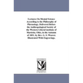 Lectures On Mental Science According to the Philosophy of Phrenology. Delivered Before the Anthropological Society of the Western Liberal institute of