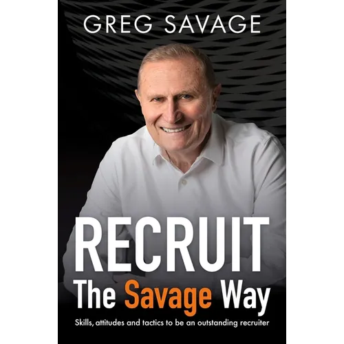 Recruit - The Savage Way: Skills, Attitudes and Tactics to Be an Outstanding Recruiter