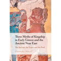Three Myths of Kingship in Early Greece and the Ancient Near East