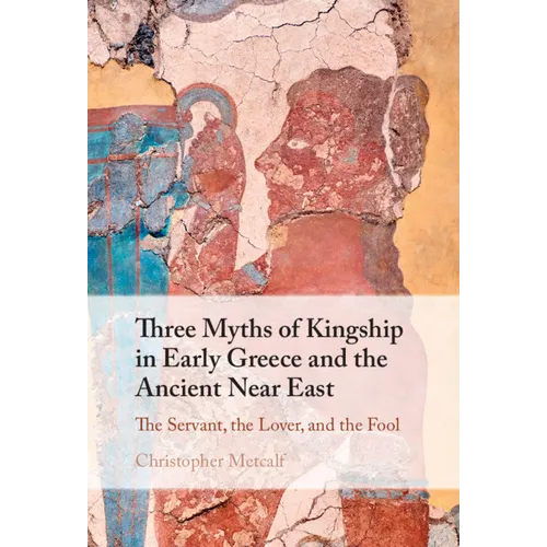 Three Myths of Kingship in Early Greece and the Ancient Near East