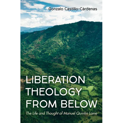 Liberation Theology from Below: The Life and Thought of Manuel Quintín Lame