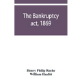The Bankruptcy act, 1869; the Debtors act, 1869; the Insolvent debtors and bankruptcy repeal act, 1869: Together with the general rules and orders in