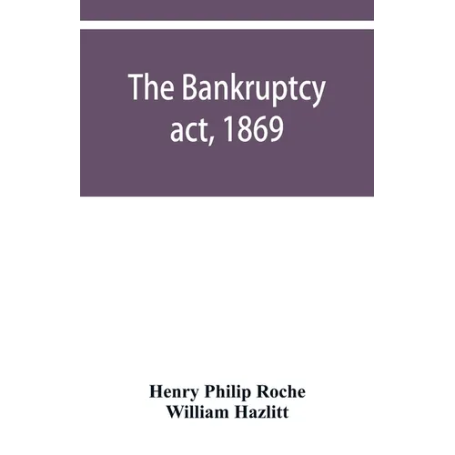The Bankruptcy act, 1869; the Debtors act, 1869; the Insolvent debtors and bankruptcy repeal act, 1869: Together with the general rules and orders in