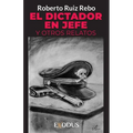 El Dictador en Jefe y otros relatos