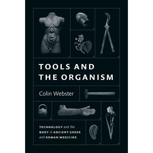 Tools and the Organism: Technology and the Body in Ancient Greek and Roman Medicine
