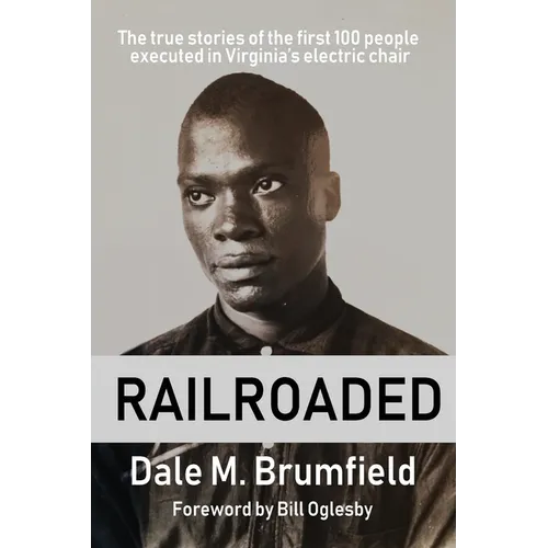 Railroaded: The true stories of the first 100 people executed in Virginia's electric chair