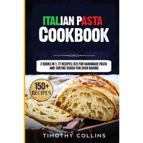 Italian Pasta Cookbook: 2 Books In 1: 77 Recipes (X2) For Handmade Pasta And Tartine Dough For Oven Baking